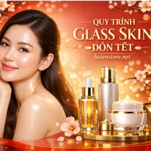 Quy Trình Dưỡng Da "Glass Skin" Đón Tết Chỉ Trong 3 Tuần: Bí Quyết Tỏa Sáng Rạng Ngời